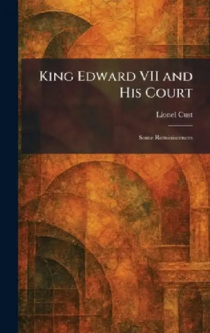 King Edward VII and His Court: Some Reminiscences by Lionel Cust