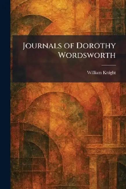 Journals of Dorothy Wordsworth by William Knight