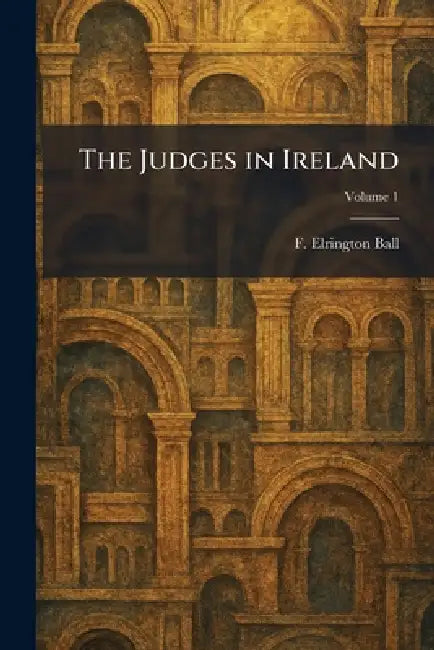 The Judges in Ireland by F. Elrington Ball