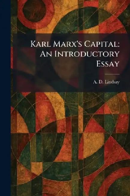 Karl Marx's Capital: An Introductory Essay by A. D. Lindsay