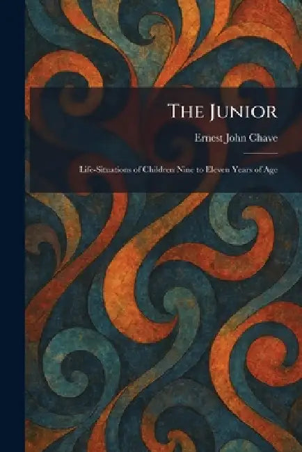 The Junior: Life-Situations of Children Nine to Eleven Years of Age by Ernest John Chave
