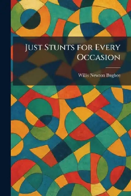 Just Stunts for Every Occasion by Willis Newton Bugbee