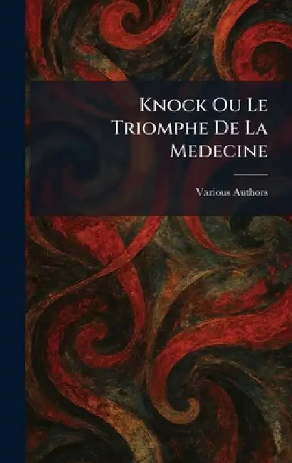 Knock Ou Le Triomphe De La Medecine by Various