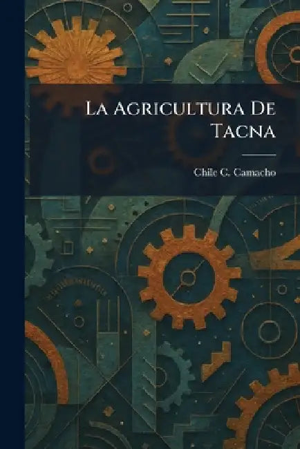 La Agricultura De Tacna by Chile C. Camacho