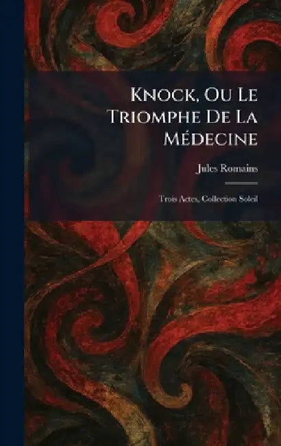 Knock, Ou Le Triomphe De La MÃ(c)decine: Trois Actes, Collection Soleil by Jules Romains