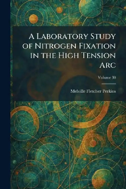 A Laboratory Study of Nitrogen Fixation in the High Tension Arc by Melville Fletcher Perkins