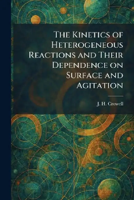 The Kinetics of Heterogeneous Reactions and Their Dependence on Surface and Agitation by J. H. Crowell