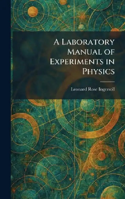 A Laboratory Manual of Experiments in Physics by Leonard Rose Ingersoll