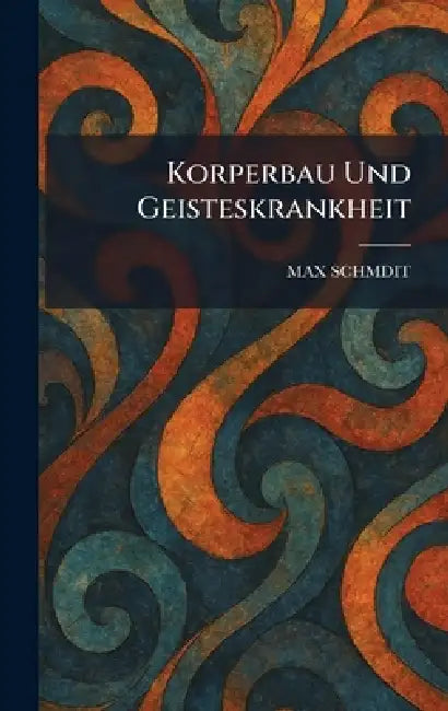 Korperbau Und Geisteskrankheit by Max Schmdit