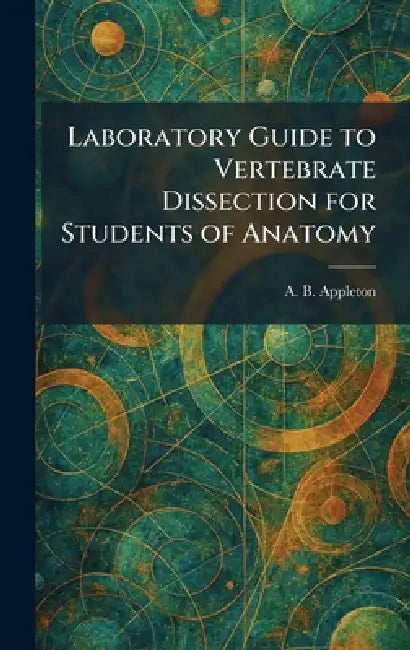 Laboratory Guide to Vertebrate Dissection for Students of Anatomy by A. B. Appleton
