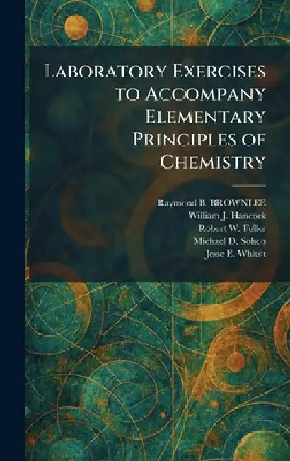 Laboratory Exercises to Accompany Elementary Principles of Chemistry by Raymond B. Brownlee, William J. Hancock, Robert W. Fuller
