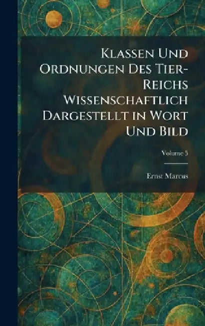 Klassen Und Ordnungen Des Tier-Reichs Wissenschaftlich Dargestellt in Wort Und Bild by Ernst Marcus