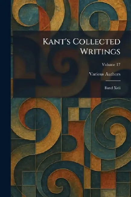 Kant's Collected Writings: Band XVII by Various