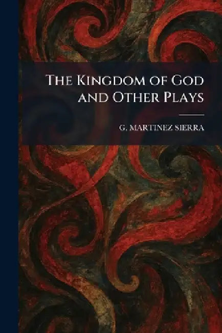 The Kingdom of God and Other Plays by G. Martinez Sierra