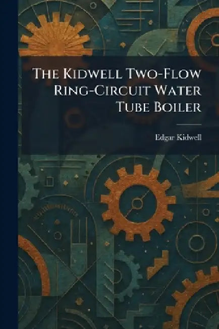 The Kidwell Two-Flow Ring-Circuit Water Tube Boiler by Edgar Kidwell