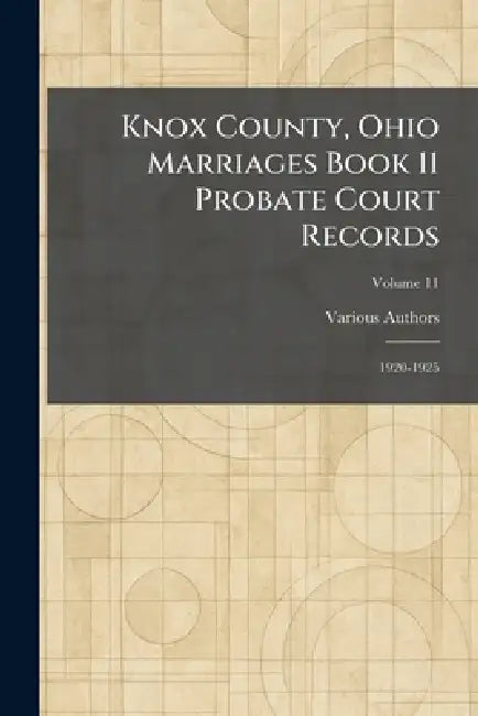 Knox County, Ohio Marriages Book 11 Probate Court Records: 1920-1925 by Various
