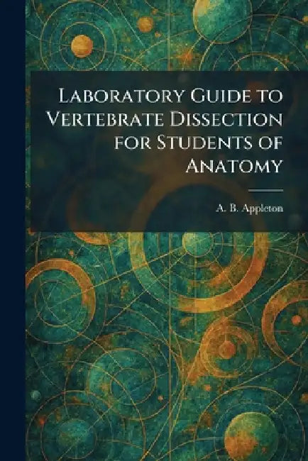 Laboratory Guide to Vertebrate Dissection for Students of Anatomy by A. B. Appleton
