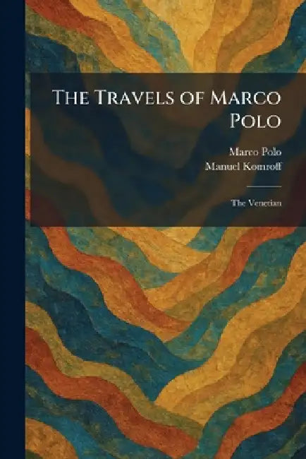 The Travels of Marco Polo: The Venetian by Marco Polo, Manuel Komroff