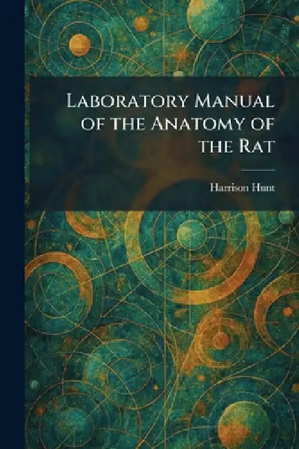 Laboratory Manual of the Anatomy of the Rat by Harrison Hunt