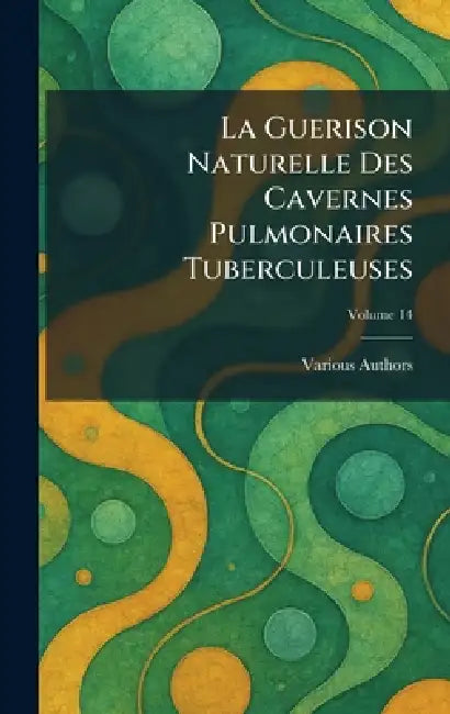 La Guerison Naturelle Des Cavernes Pulmonaires Tuberculeuses by Various