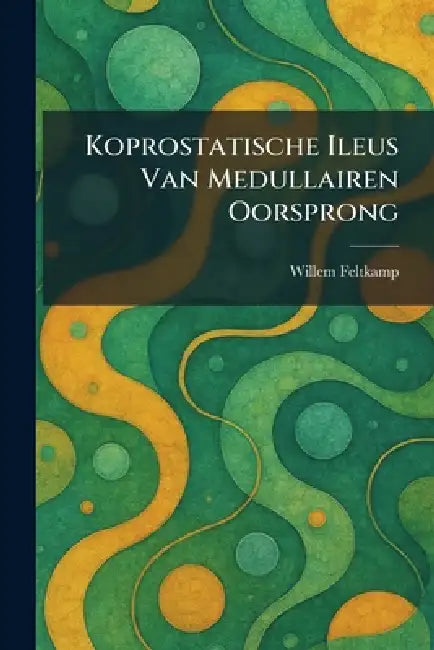 Koprostatische Ileus Van Medullairen Oorsprong by Willem Feltkamp
