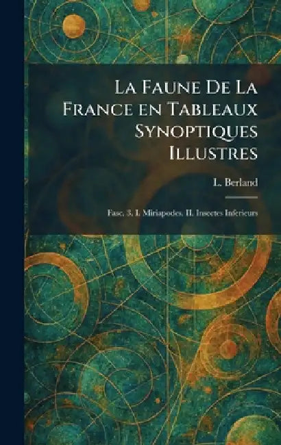 La Faune De La France en Tableaux Synoptiques Illustres: Fasc. 3. I. Miriapodes. II. Insectes Inferieurs by L. Berland
