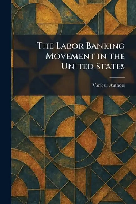The Labor Banking Movement in the United States by Various