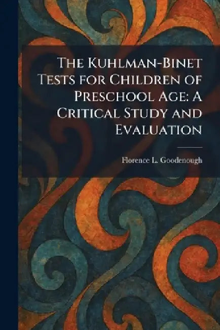 The Kuhlman-Binet Tests for Children of Preschool Age: A Critical Study and Evaluation by Florence L. Goodenough