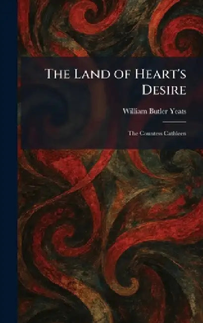 The Land of Heart's Desire: The Countess Cathleen by William Butler Yeats