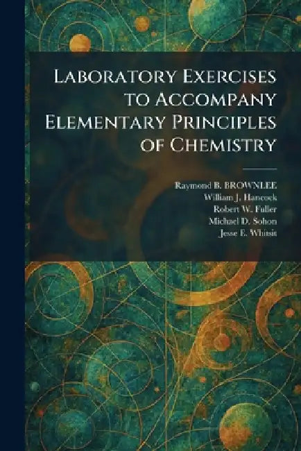 Laboratory Exercises to Accompany Elementary Principles of Chemistry by Raymond B. Brownlee, William J. Hancock, Robert W. Fuller