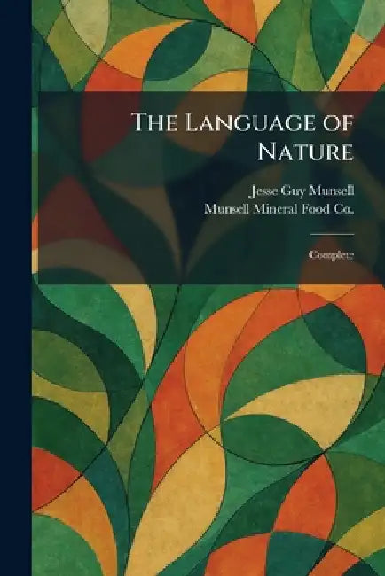 The Language of Nature: Complete by Jesse Guy Munsell, Munsell Mineral Food Co