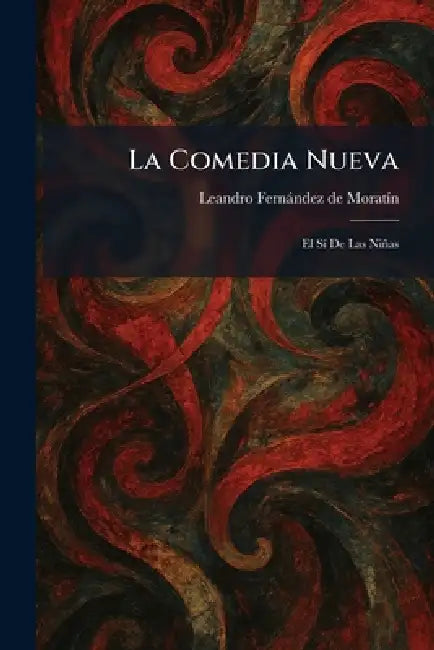 La Comedia Nueva: El SiÌ De Las NinÌas by Leandro Fernàndez de Moratã-N