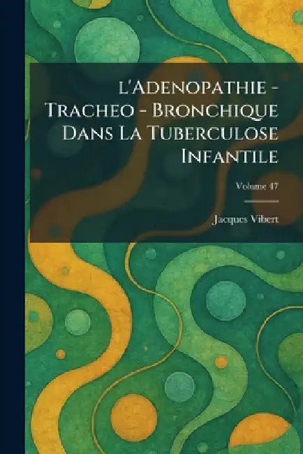 L'Adenopathie - Tracheo - Bronchique dans la Tuberculose Infantile by Jacques Vibert