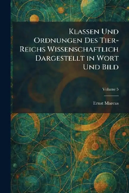 Klassen Und Ordnungen Des Tier-Reichs Wissenschaftlich Dargestellt in Wort Und Bild by Ernst Marcus
