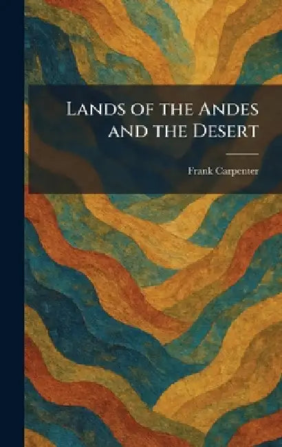 Lands of the Andes and the Desert by Frank Carpenter