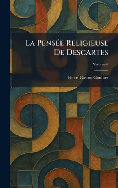 La PensÃ(c)e Religieuse De Descartes by Henri Gaston Gouhier
