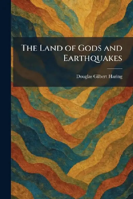 The Land of Gods and Earthquakes by Douglas Gilbert Haring