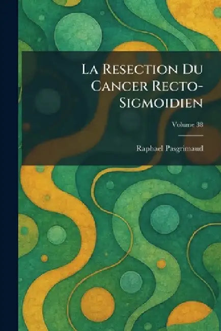 La Resection du Cancer Recto-Sigmoidien by Raphael Pasgrimaud
