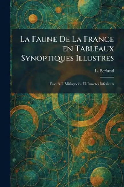 La Faune De La France en Tableaux Synoptiques Illustres: Fasc. 3. I. Miriapodes. II. Insectes Inferieurs by L. Berland