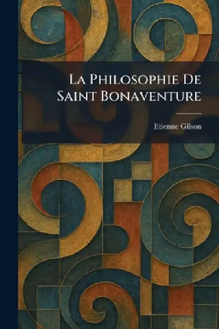La Philosophie De Saint Bonaventure by Etienne Gilson