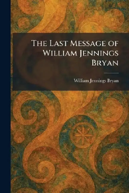 The Last Message of William Jennings Bryan by William Jennings Bryan