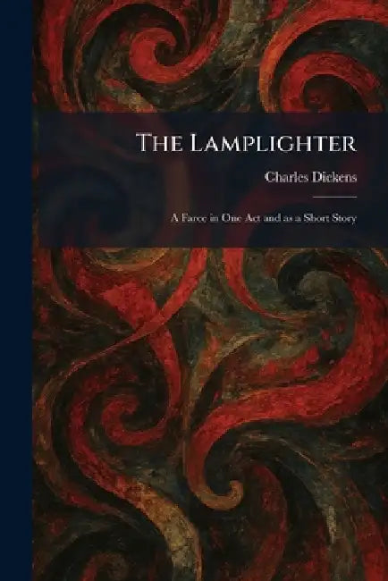 The Lamplighter: A Farce in One Act and as a Short Story by Charles Dickens