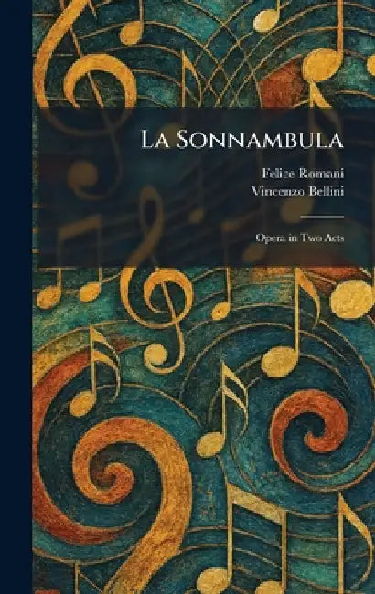 La Sonnambula: Opera in Two Acts by Felice Romani, Vincenzo Bellini