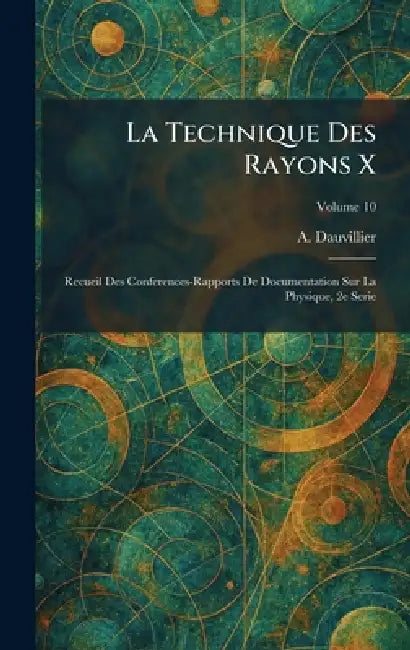 La Technique Des Rayons X: Recueil Des Conferences-Rapports De Documentation Sur La Physique, 2e Serie by A. Dauvillier