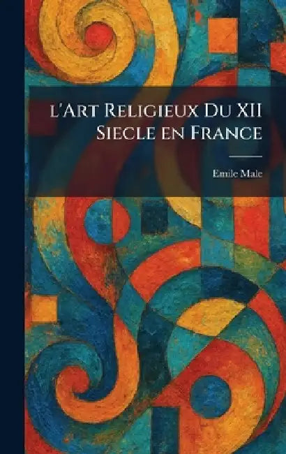 L'Art Religieux Du XII Siecle En France by Emile Male