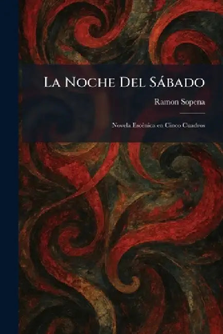 La Noche Del Sàbado: Novela EscÃ(c)nica en Cinco Cuadros by Ramon Sopena