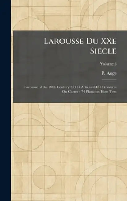 Larousse Du XXe Siecle: Larousse of the 20th Century 35114 Articles 8431 Gravures Ou Cartes - 74 Planches Hors Text by P. Auge