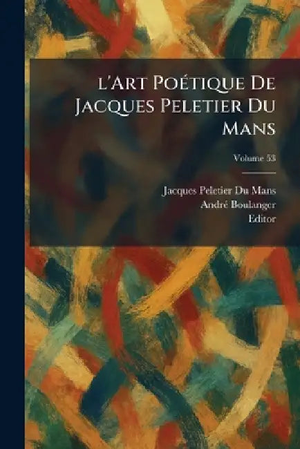 l'Art PoÃ(c)tique De Jacques Peletier Du Mans by Jacques Peletier Du Mans, Andrã(c) Boulanger, Editor