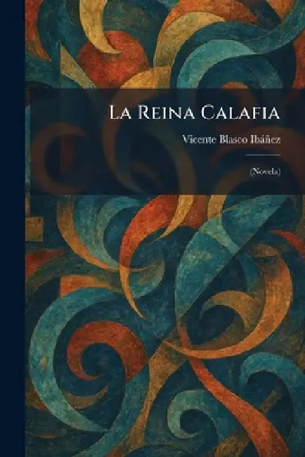 La Reina Calafia: (Novela) by Vicente Blasco Ibàñez