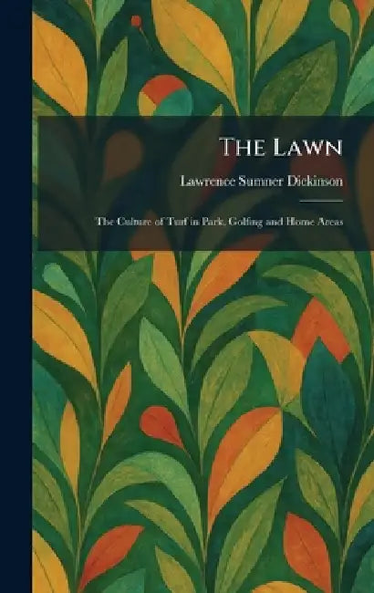The Lawn: The Culture of Turf in Park, Golfing and Home Areas by Lawrence Sumner Dickinson